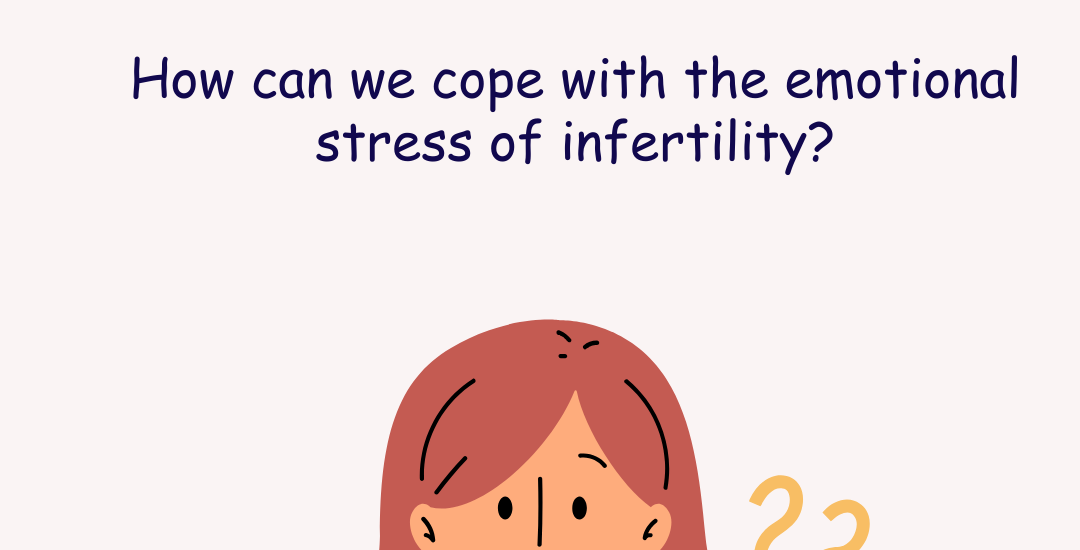 How can we cope with the emotional stress of infertility
